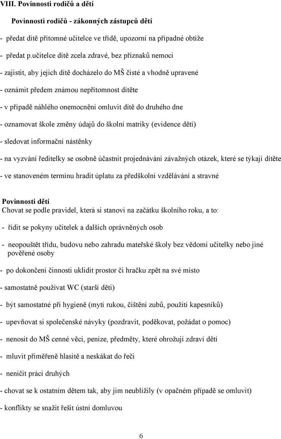 dítě do druhého dne - oznamovat škole změny údajů do školní matriky (evidence dětí) - sledovat informační nástěnky - na vyzvání ředitelky se osobně účastnit projednávání závažných otázek, které se