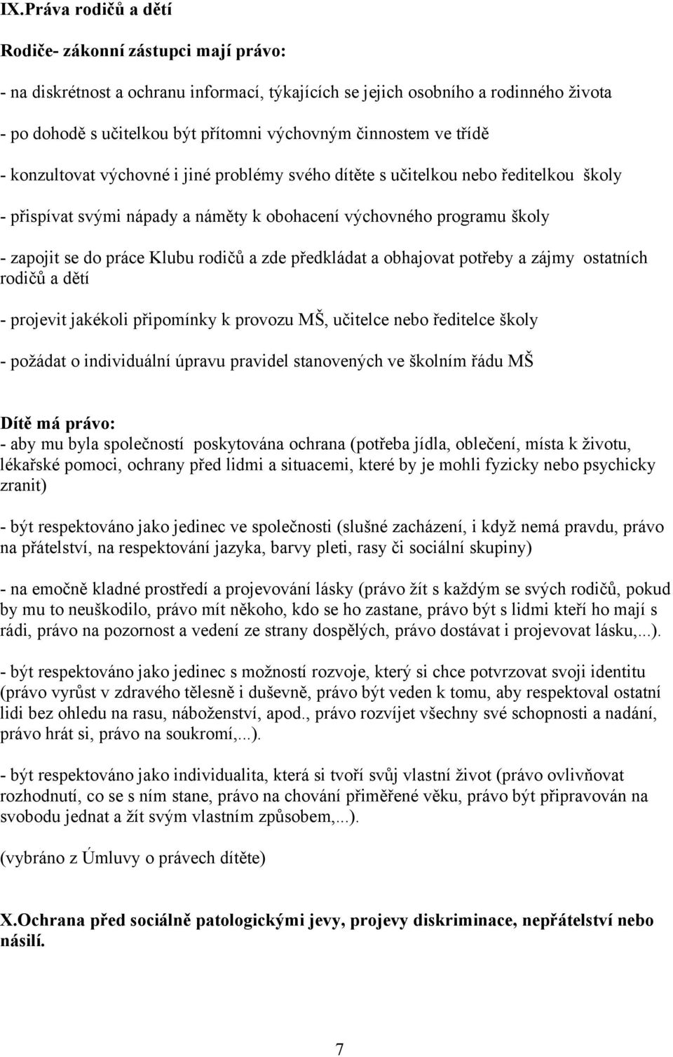 Klubu rodičů a zde předkládat a obhajovat potřeby a zájmy ostatních rodičů a dětí - projevit jakékoli připomínky k provozu MŠ, učitelce nebo ředitelce školy - požádat o individuální úpravu pravidel