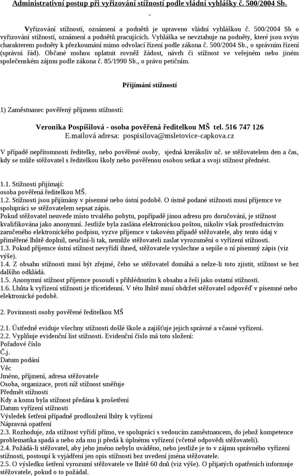 500/2004 Sb., o správním řízení (správní řád). Občané mohou uplatnit rovněž žádost, návrh či stížnost ve veřejném nebo jiném společenském zájmu podle zákona č. 85/1990 Sb., o právu petičním.