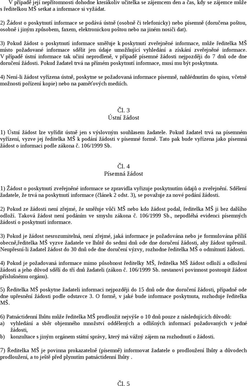 3) Pokud žádost o poskytnutí informace směřuje k poskytnutí zveřejněné informace, může ředitelka MŠ místo požadované informace sdělit jen údaje umožňující vyhledání a získání zveřejněné informace.