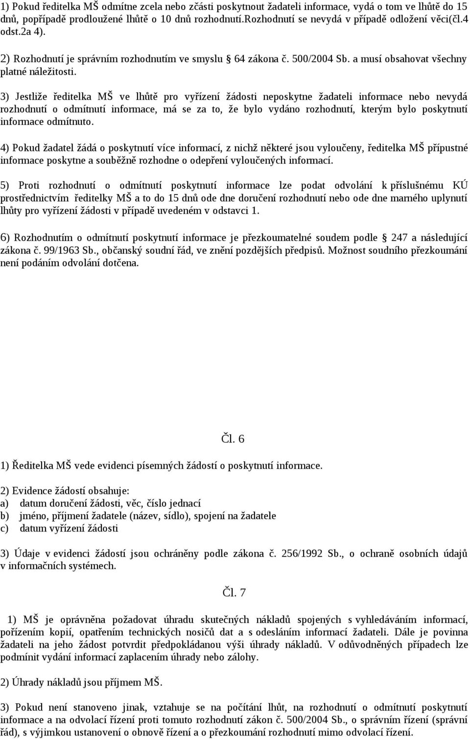 3) Jestliže ředitelka MŠ ve lhůtě pro vyřízení žádosti neposkytne žadateli informace nebo nevydá rozhodnutí o odmítnutí informace, má se za to, že bylo vydáno rozhodnutí, kterým bylo poskytnutí