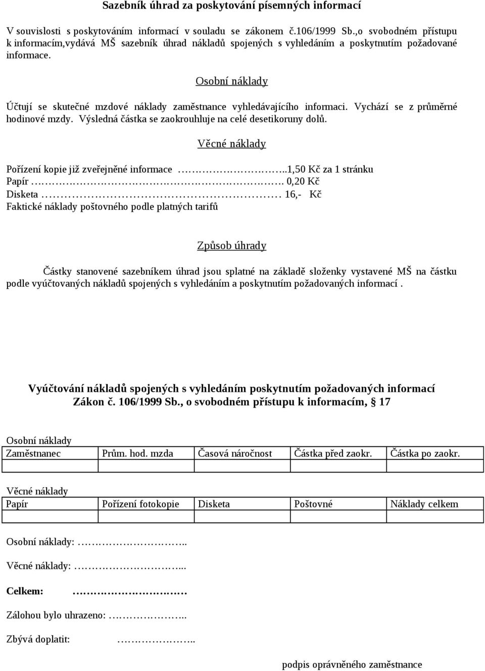 Osobní náklady Účtují se skutečné mzdové náklady zaměstnance vyhledávajícího informaci. Vychází se z průměrné hodinové mzdy. Výsledná částka se zaokrouhluje na celé desetikoruny dolů.