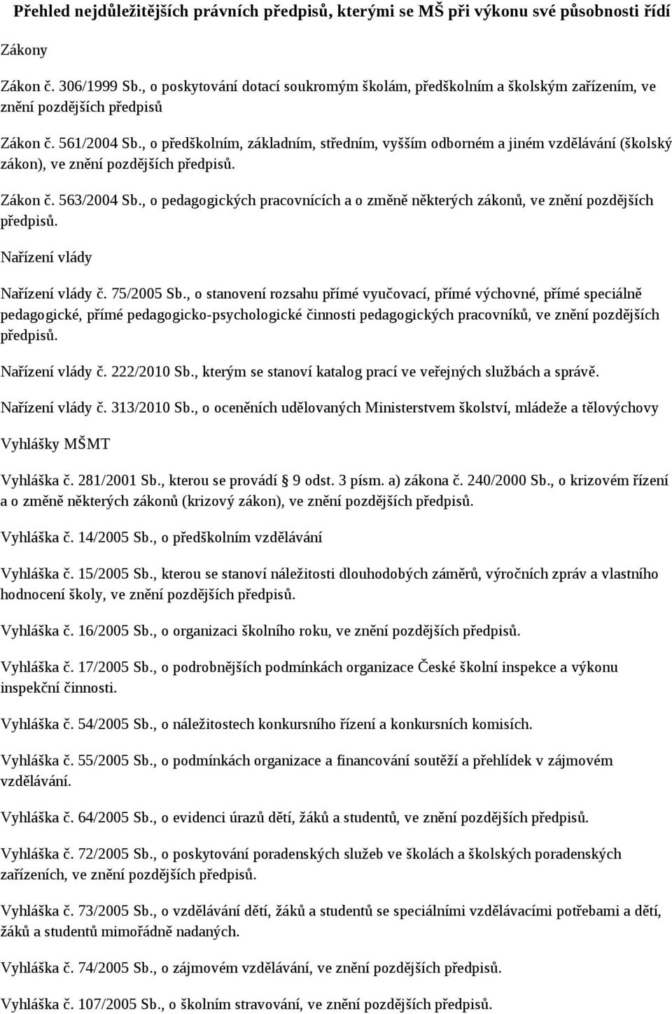 , o předškolním, základním, středním, vyšším odborném a jiném vzdělávání (školský zákon), ve znění pozdějších předpisů. Zákon č. 563/2004 Sb.