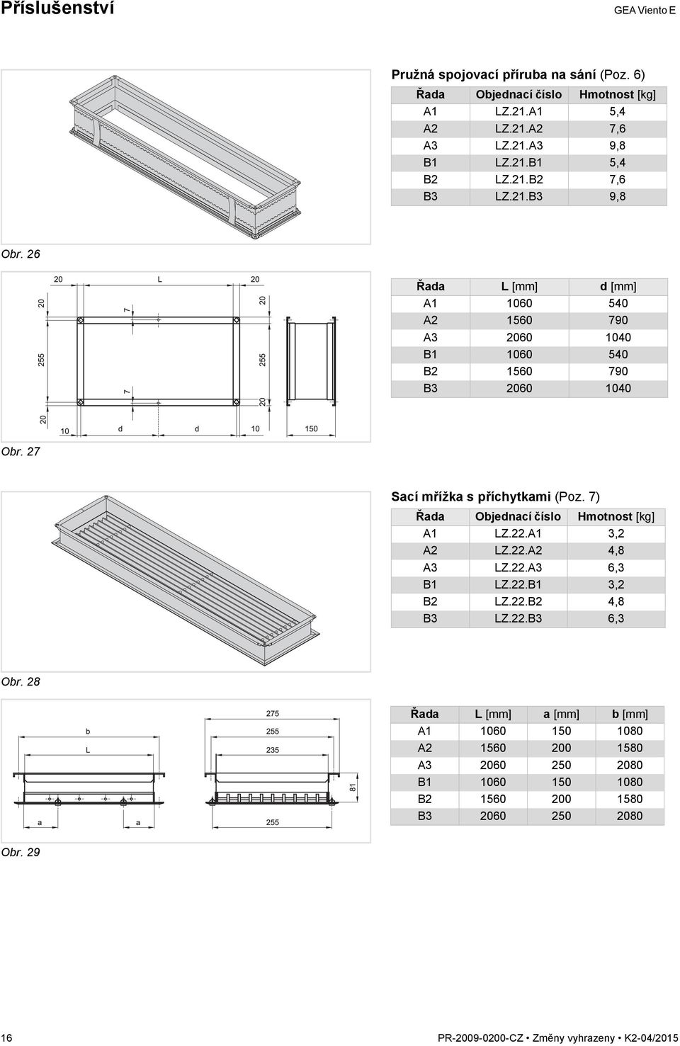 7) Řada Objednací číslo Hmotnost [kg] A1 LZ.22.A1 3,2 A2 LZ.22.A2 4,8 A3 LZ.22.A3 6,3 B1 LZ.22.B1 3,2 B2 LZ.22.B2 4,8 B3 LZ.22.B3 6,3 Obr.