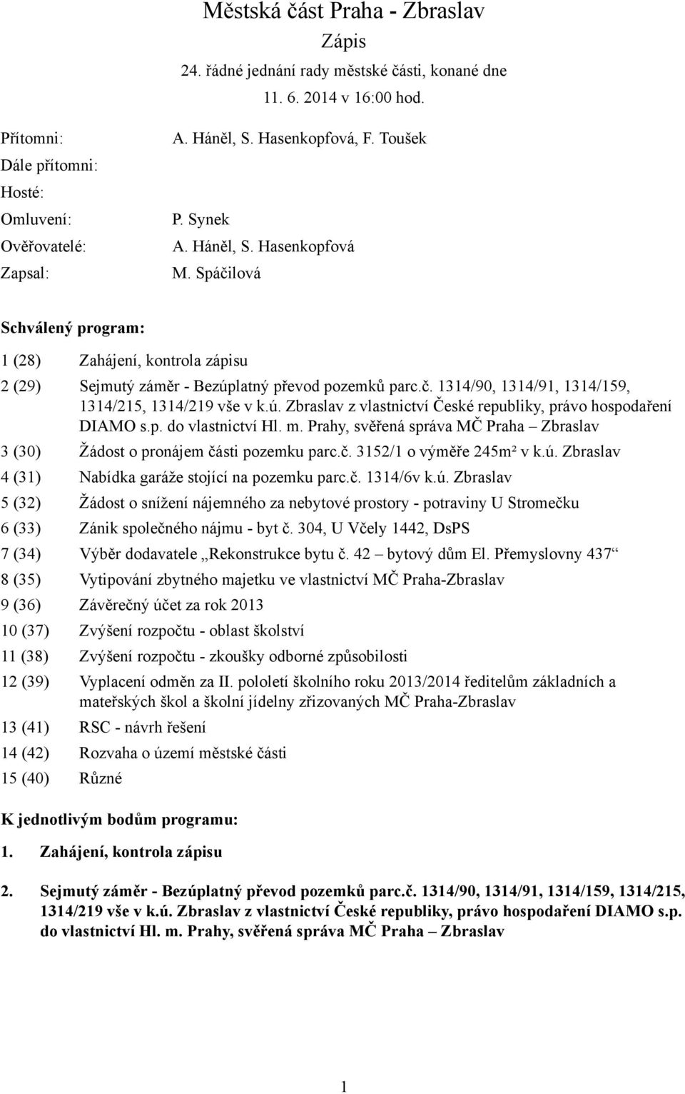 ú. Zbraslav z vlastnictví České republiky, právo hospodaření DIAMO s.p. do vlastnictví Hl. m. Prahy, svěřená správa MČ Praha Zbraslav 3 (30) Žádost o pronájem části pozemku parc.č. 3152/1 o výměře 245m² v k.