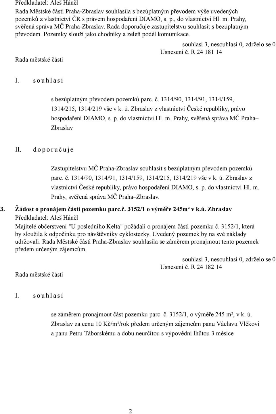 s o u h l a s í s bezúplatným převodem pozemků parc. č. 1314/90, 1314/91, 1314/159, 1314/215, 1314/219 vše v k. ú. Zbraslav z vlastnictví České republiky, právo hospodaření DIAMO, s. p. do vlastnictví Hl.