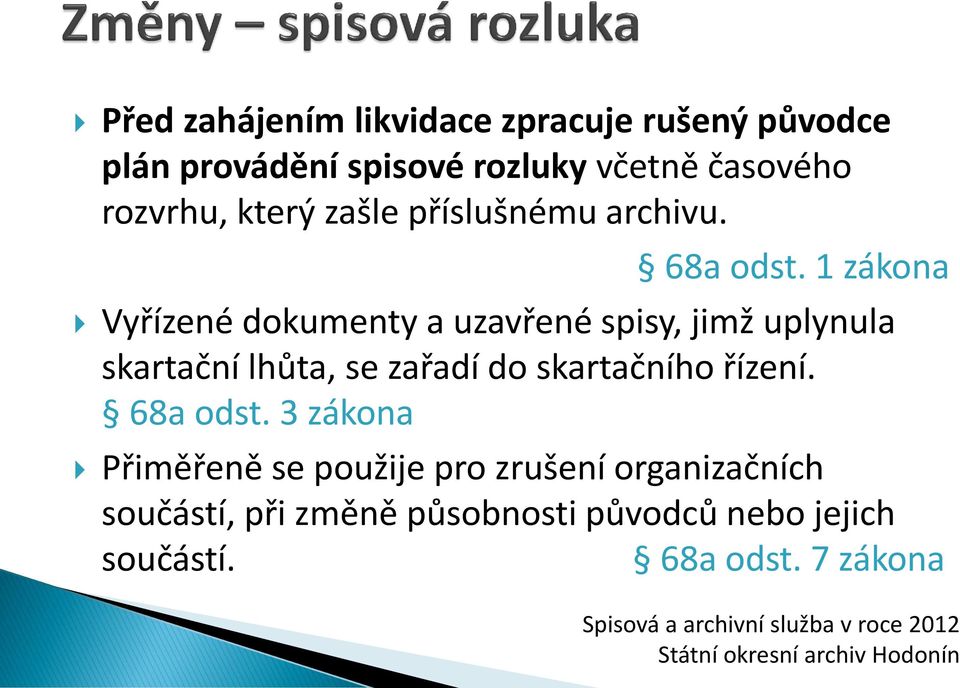 1 zákona Vyřízené dokumenty a uzavřené spisy, jimž uplynula skartační lhůta, se zařadí do