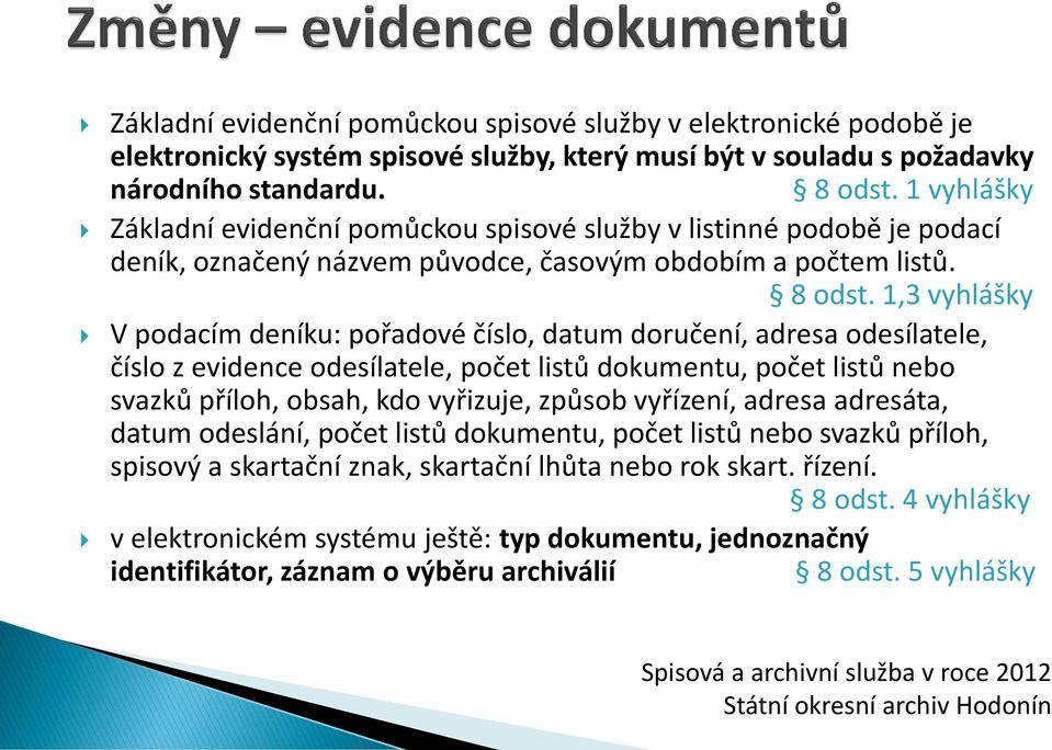 1,3 vyhlášky V podacím deníku: pořadové číslo, datum doručení, adresa odesílatele, číslo z evidence odesílatele, počet listů dokumentu, počet listů nebo svazků příloh, obsah, kdo vyřizuje, způsob