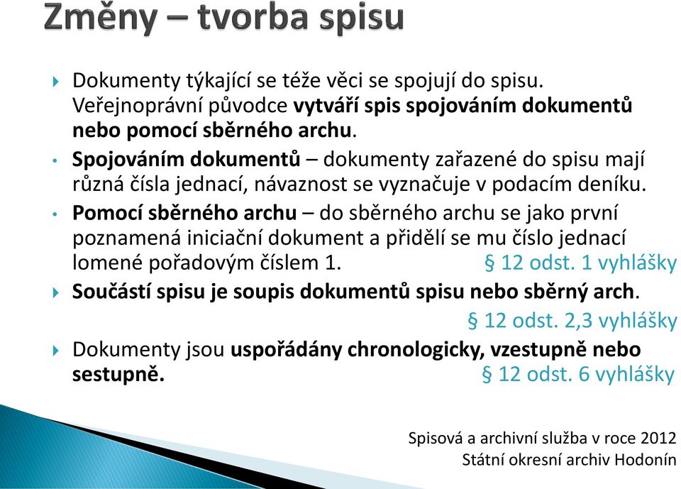 Pomocí sběrného archu do sběrného archu se jako první poznamená iniciační dokument a přidělí se mu číslo jednací lomené pořadovým číslem 1.