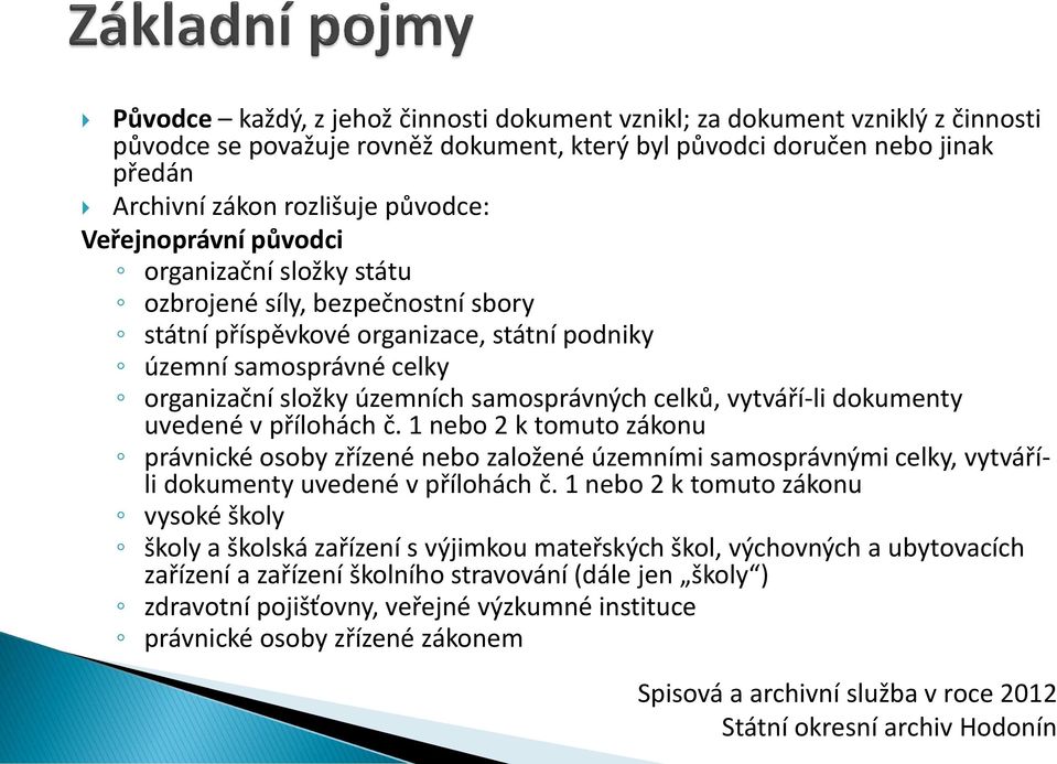 celků, vytváří-li dokumenty uvedené v přílohách č. 1 nebo 2 k tomuto zákonu právnické osoby zřízené nebo založené územními samosprávnými celky, vytváříli dokumenty uvedené v přílohách č.