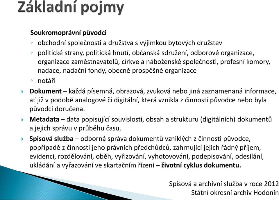 či digitální, která vznikla z činnosti původce nebo byla původci doručena. Metadata data popisující souvislosti, obsah a strukturu (digitálních) dokumentů a jejich správu v průběhu času.