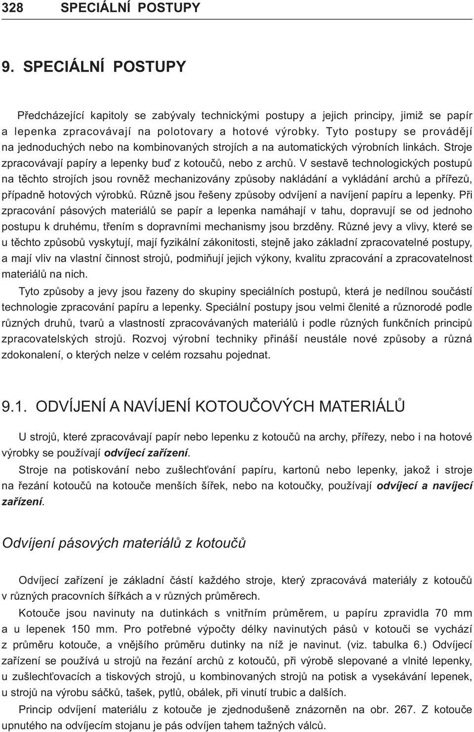 V sestavì technologických postupù na tìchto strojích jsou rovnìž mechanizovány zpùsoby nakládání a vykládání archù a pøíøezù, pøípadnì hotových výrobkù.