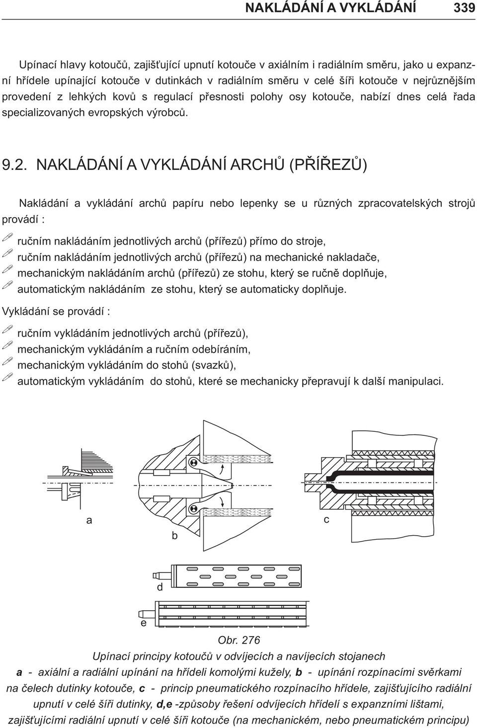 . NAKLÁDÁNÍ A VYKLÁDÁNÍ ARCHÙ (PØÍØEZÙ) Nakládání a vykládání archù papíru nebo lepenky se u rùzných zpracovatelských strojù provádí : ruèním nakládáním jednotlivých archù (pøíøezù) pøímo do stroje,