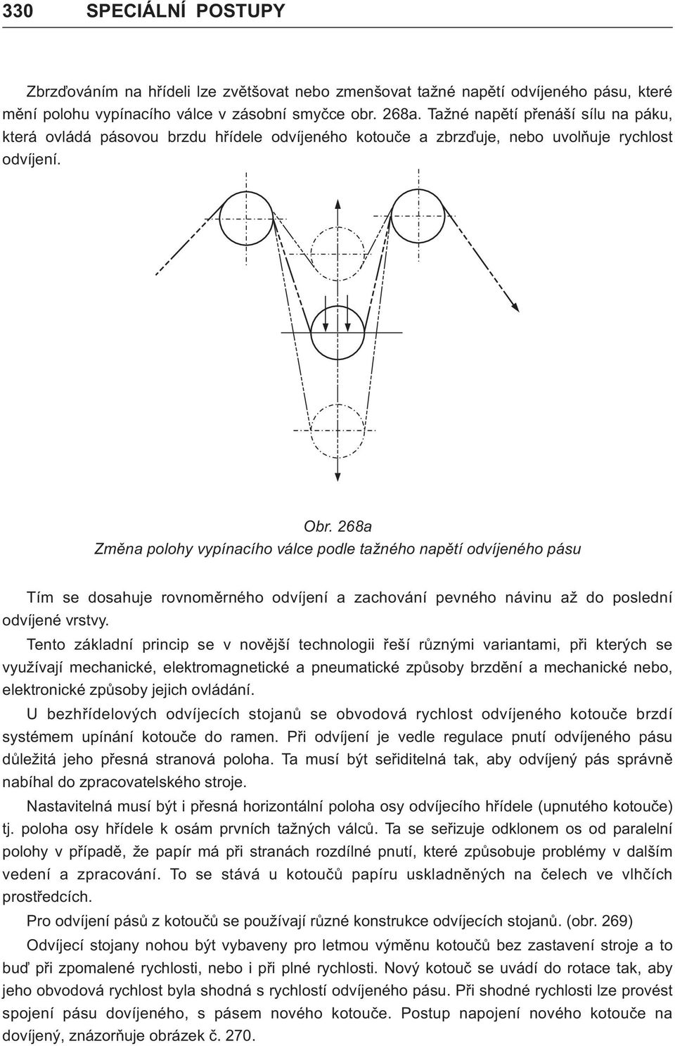 68a Zmìna polohy vypínacího válce podle tažného napìtí odvíjeného pásu Tím se dosahuje rovnomìrného odvíjení a zachování pevného návinu až do poslední odvíjené vrstvy.