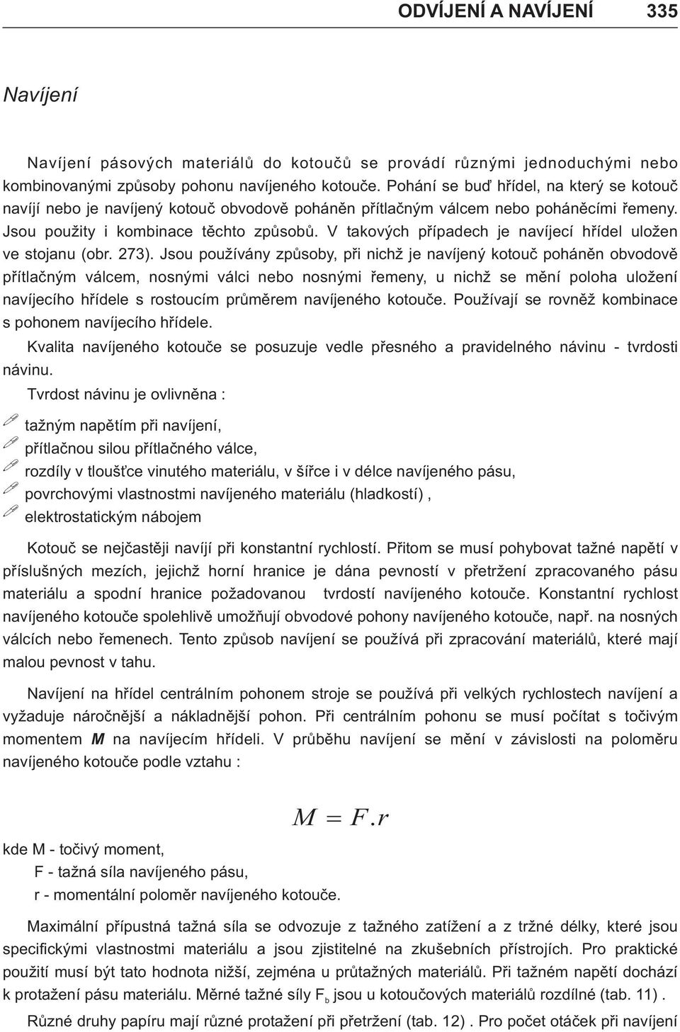V takových pøípadech je navíjecí høídel uložen ve stojanu (obr. 73).