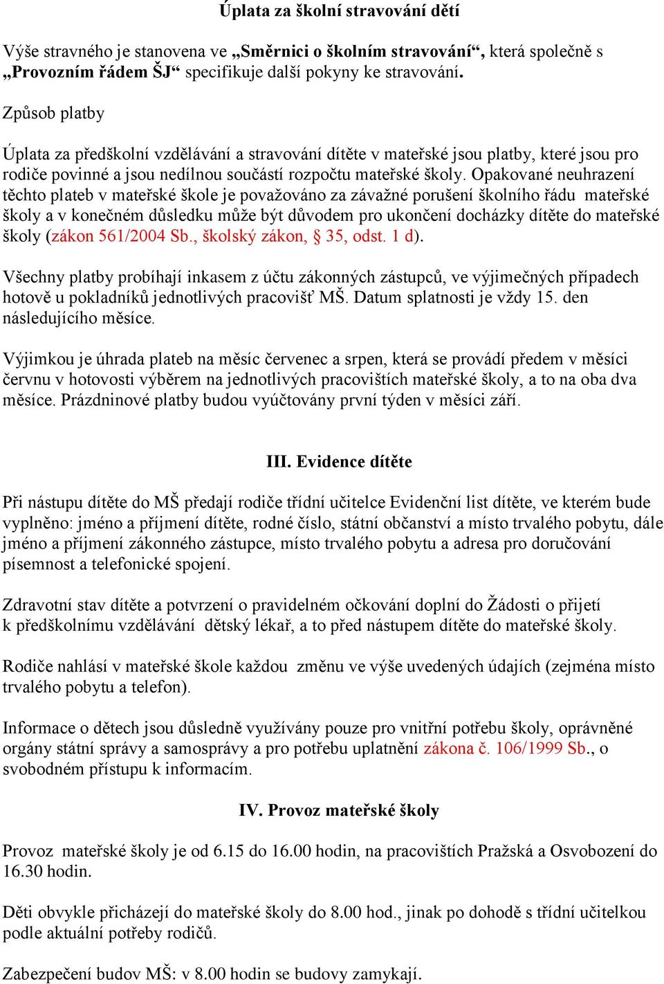 Opakované neuhrazení těchto plateb v mateřské škole je považováno za závažné porušení školního řádu mateřské školy a v konečném důsledku může být důvodem pro ukončení docházky dítěte do mateřské