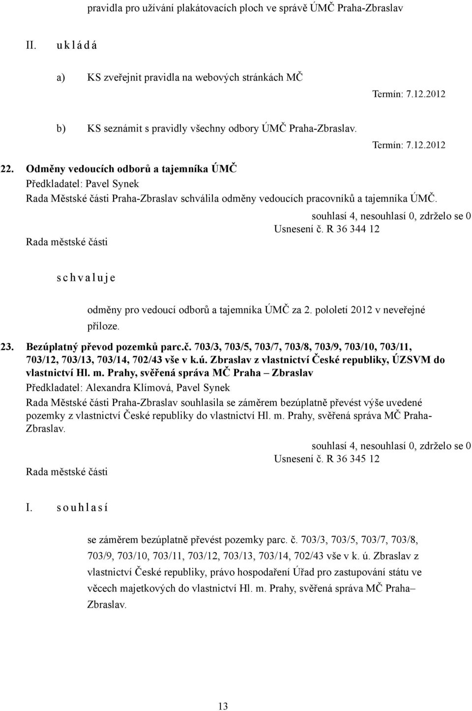 R 36 344 12 s c h v a l u j e odměny pro vedoucí odborů a tajemníka ÚMČ za 2. pololetí 2012 v neveřejné příloze. 23. Bezúplatný převod pozemků parc.č.