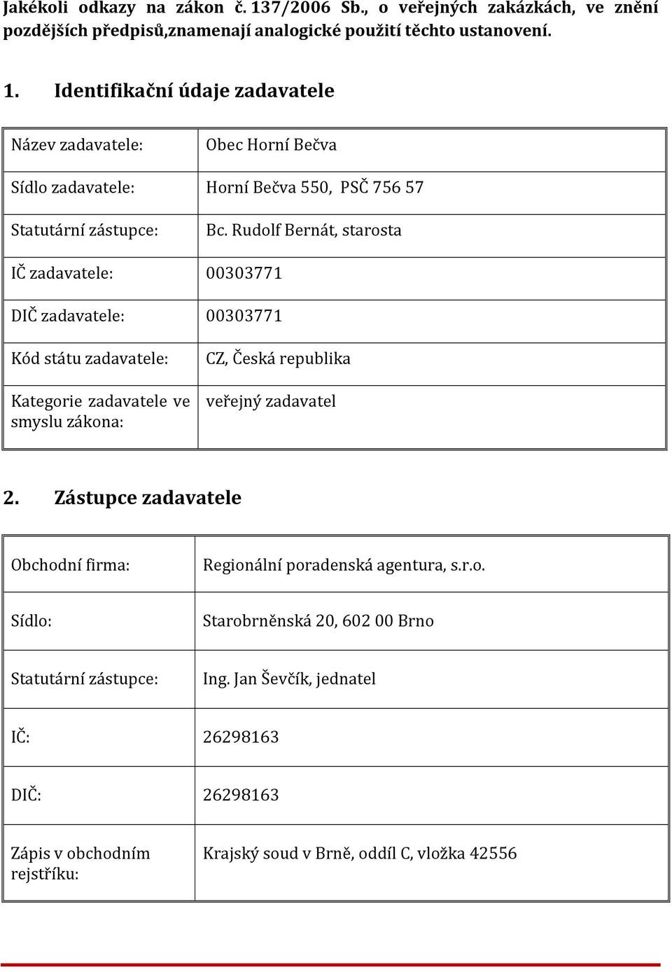 Zástupce zadavatele Obchodní firma: Regionální poradenská agentura, s.r.o. Sídlo: Starobrněnská 20, 602 00 Brno Statutární zástupce: Ing.