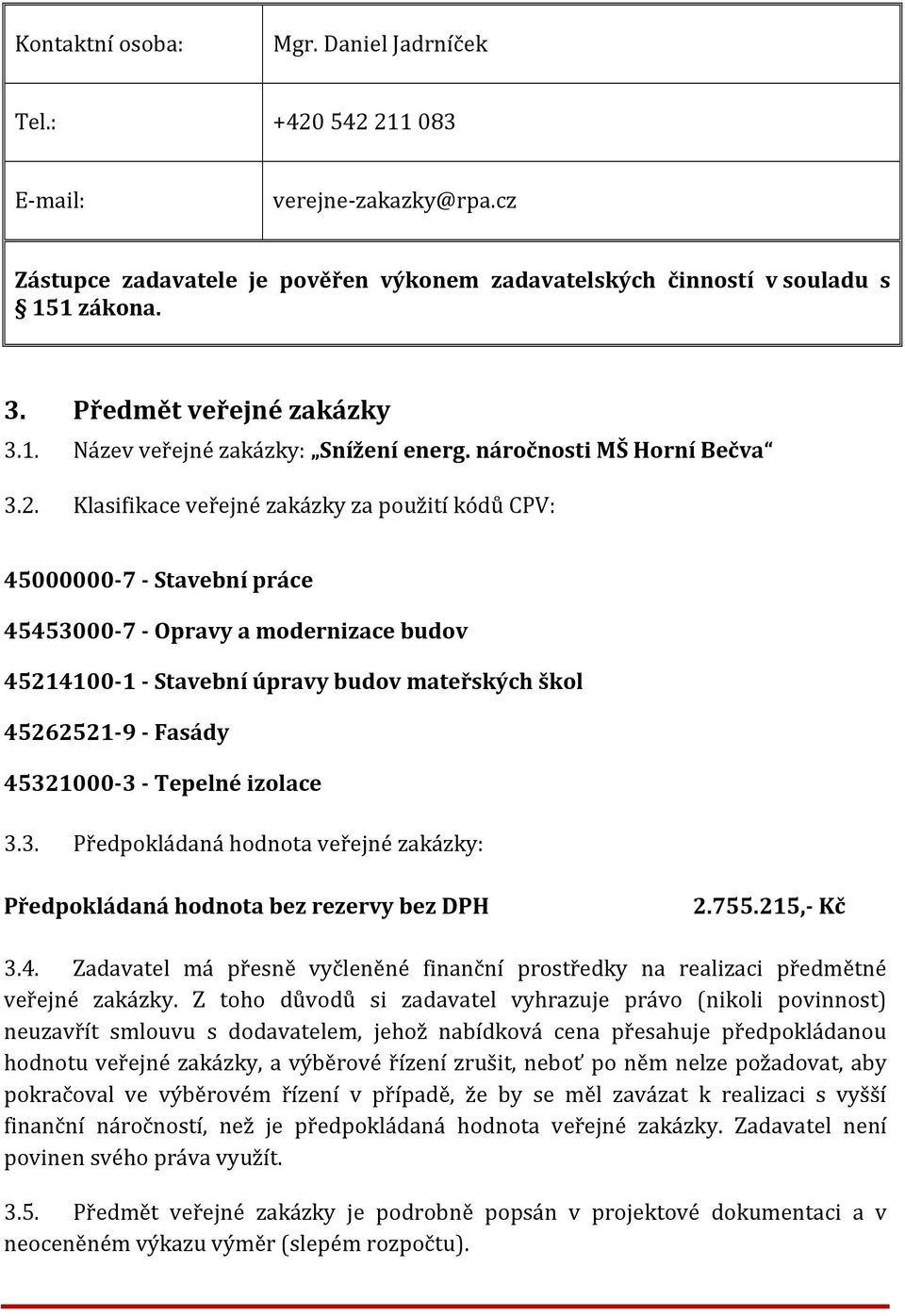 Klasifikace veřejné zakázky za použití kódů CPV: 45000000-7 - Stavební práce 45453000-7 - Opravy a modernizace budov 45214100-1 - Stavební úpravy budov mateřských škol 45262521-9 - Fasády 45321000-3