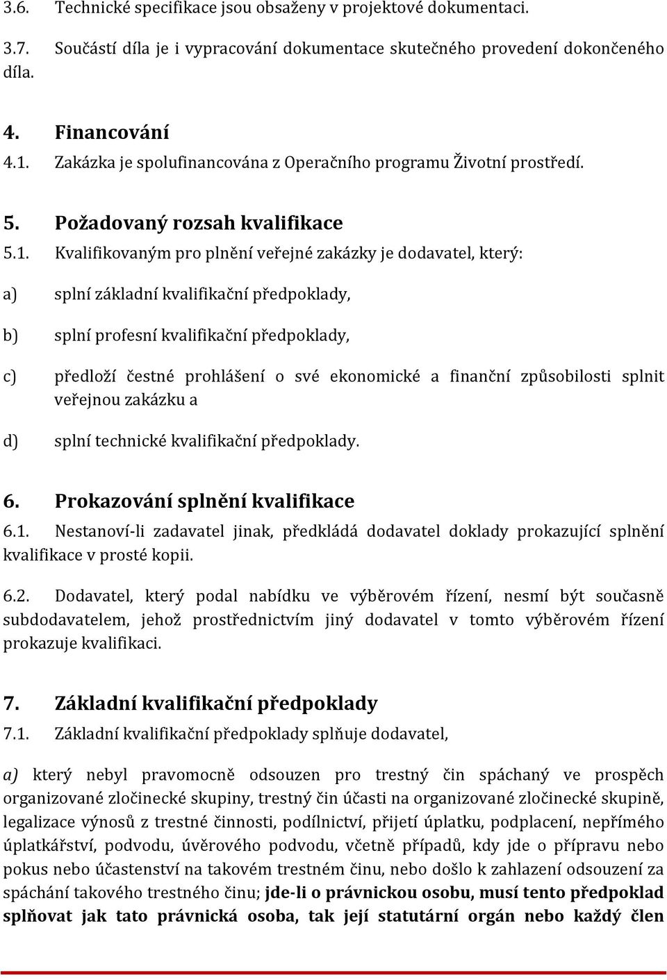 Kvalifikovaným pro plnění veřejné zakázky je dodavatel, který: a) splní základní kvalifikační předpoklady, b) splní profesní kvalifikační předpoklady, c) předloží čestné prohlášení o své ekonomické a