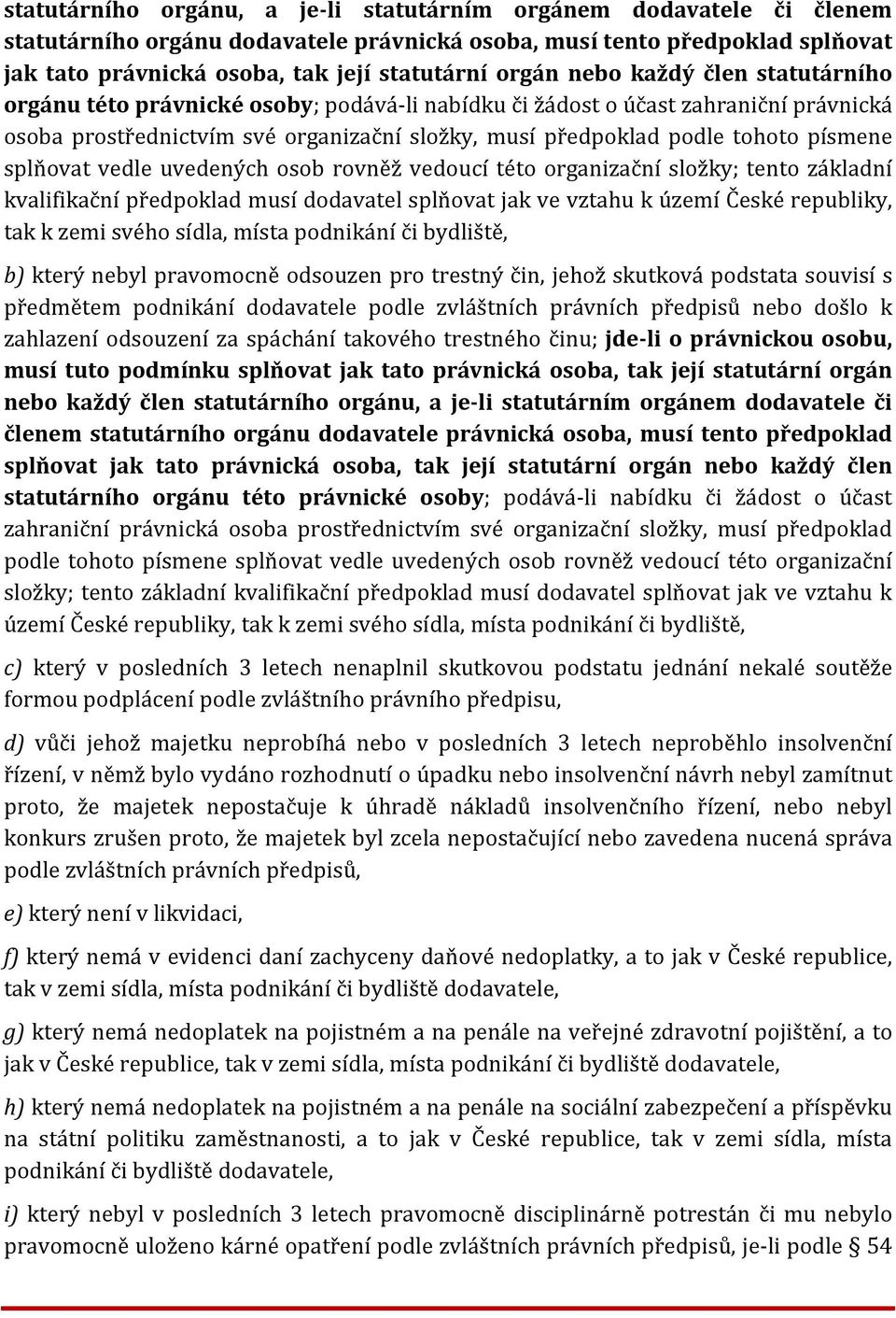 písmene splňovat vedle uvedených osob rovněž vedoucí této organizační složky; tento základní kvalifikační předpoklad musí dodavatel splňovat jak ve vztahu k území České republiky, tak k zemi svého