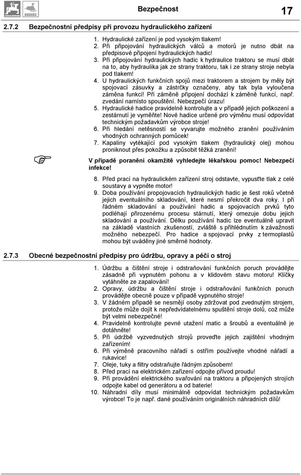 Při připojování hydraulických hadic k hydraulice traktoru se musí dbát na to, aby hydraulika jak ze strany traktoru, tak i ze strany stroje nebyla pod tlakem! 4.