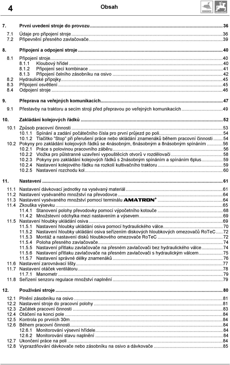 Přeprava na veřejných komunikacích...47 9.1 Přestavby na traktoru a secím stroji před přepravou po veřejných komunikacích...49 10. Zakládání kolejových řádků...52 10.1 Způsob pracovní činnosti...53 10.