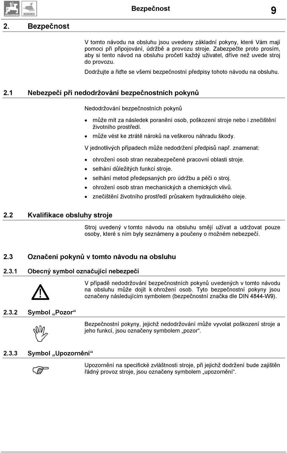1 Nebezpečí při nedodržování bezpečnostních pokynů Nedodržování bezpečnostních pokynů může mít za následek poranění osob, poškození stroje nebo i znečištění životního prostředí.