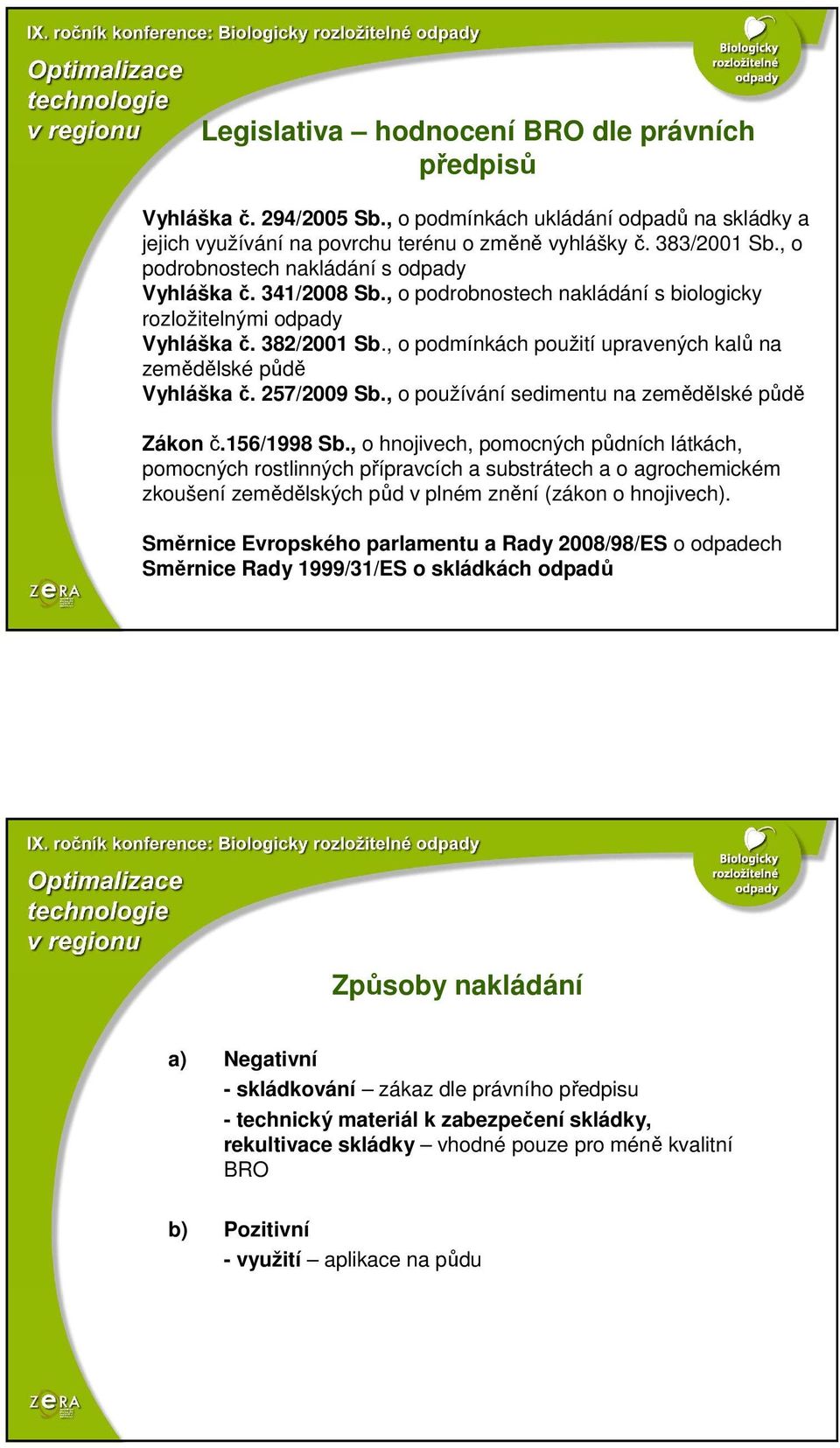 , o podmínkách použití upravených kalů na zemědělské půdě Vyhláška č. 257/2009 Sb., o používání sedimentu na zemědělské půdě Zákon č.156/1998 Sb.