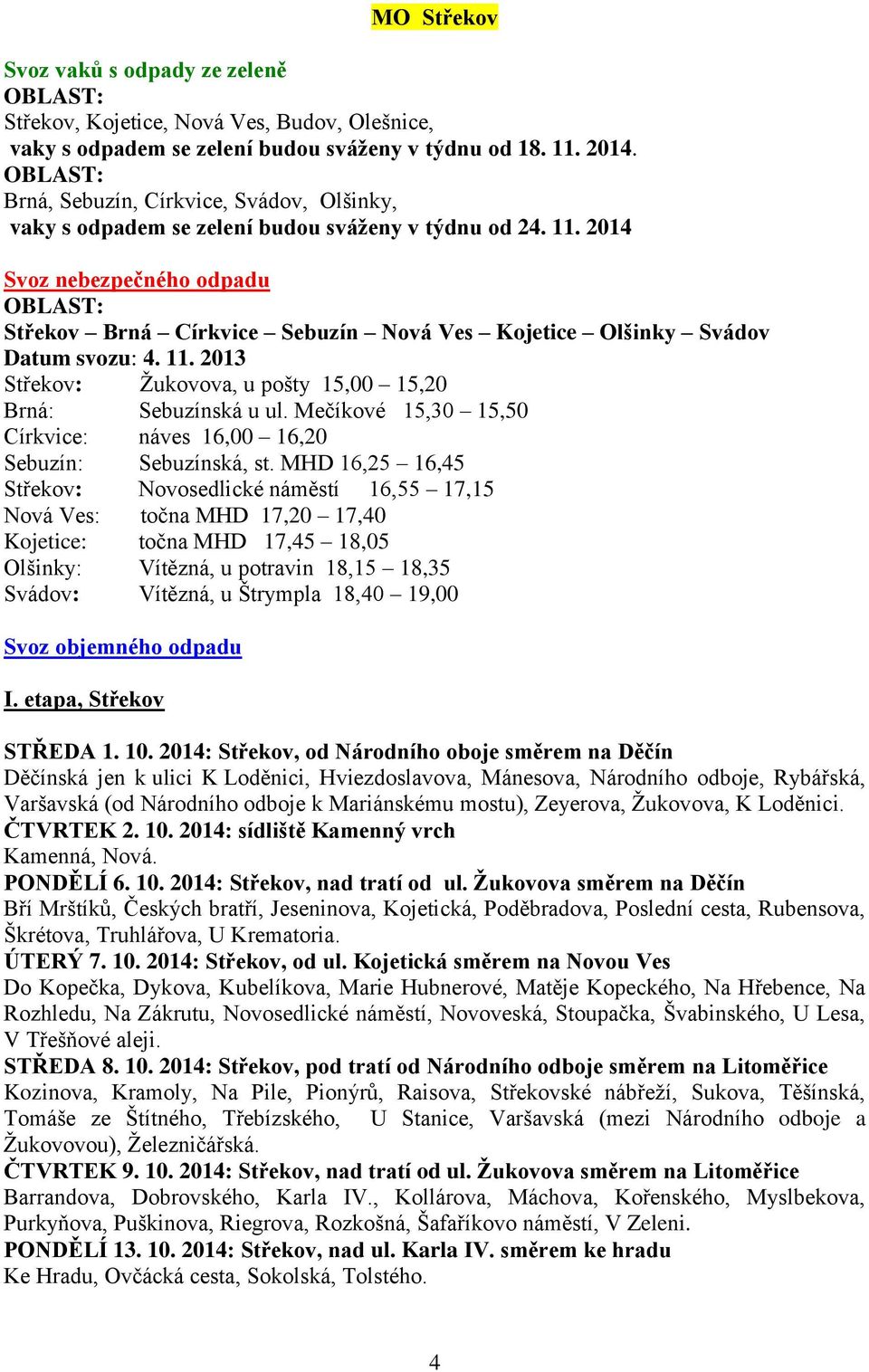 2014 Svoz nebezpečného odpadu Střekov Brná Církvice Sebuzín Nová Ves Kojetice Olšinky Svádov Datum svozu: 4. 11. 2013 Střekov: Žukovova, u pošty 15,00 15,20 Brná: Sebuzínská u ul.