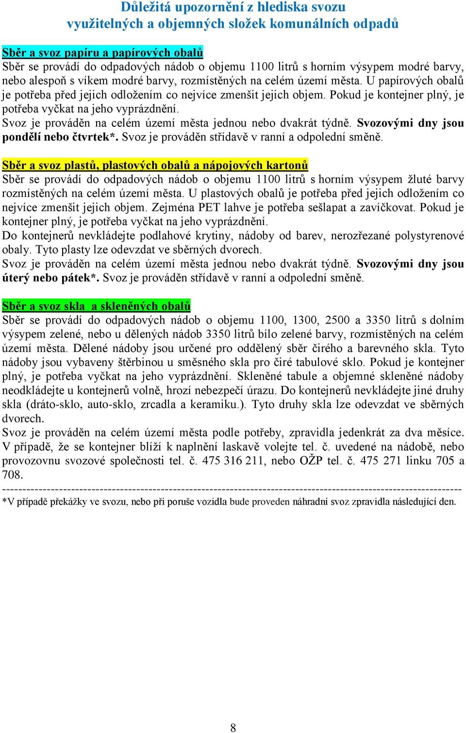 Pokud je kontejner plný, je potřeba vyčkat na jeho vyprázdnění. Svoz je prováděn na celém území města jednou nebo dvakrát týdně. Svozovými dny jsou pondělí nebo čtvrtek*.