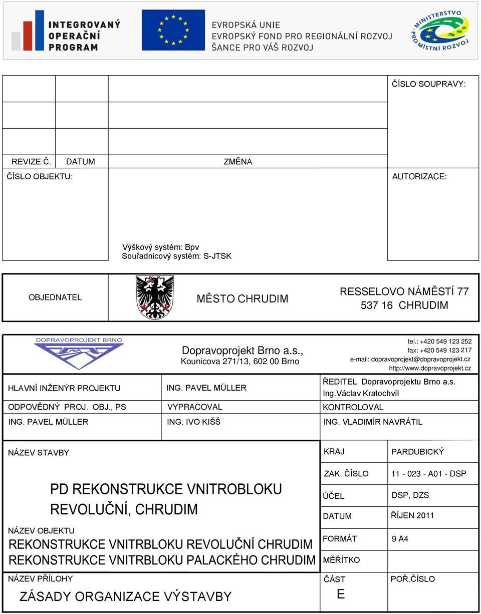 PROJ. OBJ., PS ING. PAVEL MÜLLER Dopravoprojekt Brno a.s., Kounicova 271/13, 602 00 Brno ING. PAVEL MÜLLER VYPRACOVAL ING. IVO KIŠŠ ŘEDITEL Dopravoprojektu Brno a.s. Ing.