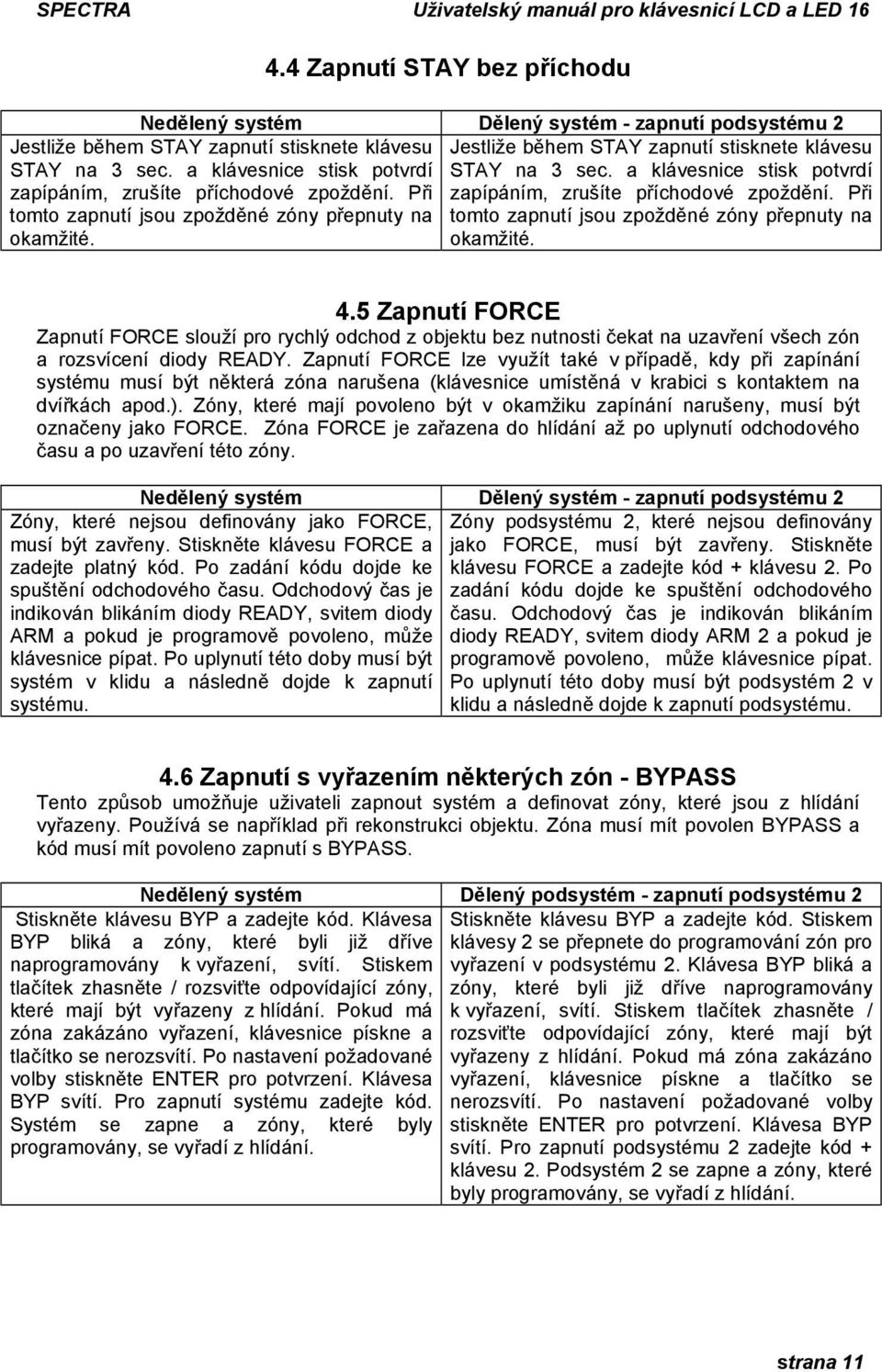 Při tomto zapnutí jsou zpožděné zóny přepnuty na tomto zapnutí jsou zpožděné zóny přepnuty na okamžité. okamžité. 4.
