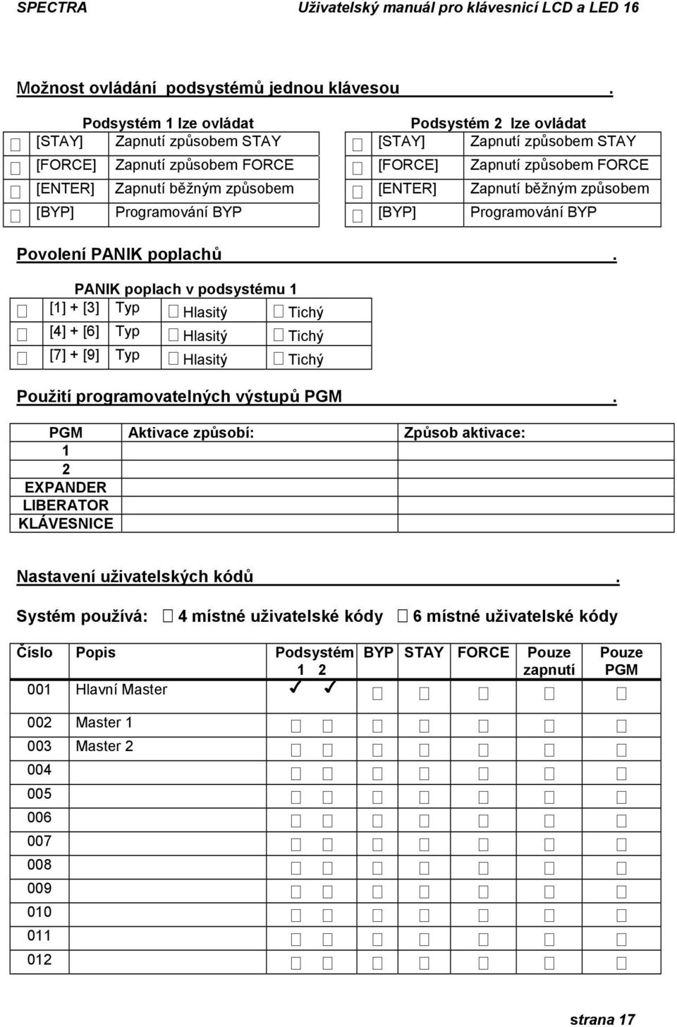 [ENTER] Zapnutí běžným způsobem [BYP] Programování BYP [BYP] Programování BYP Povolení PANIK poplachů.