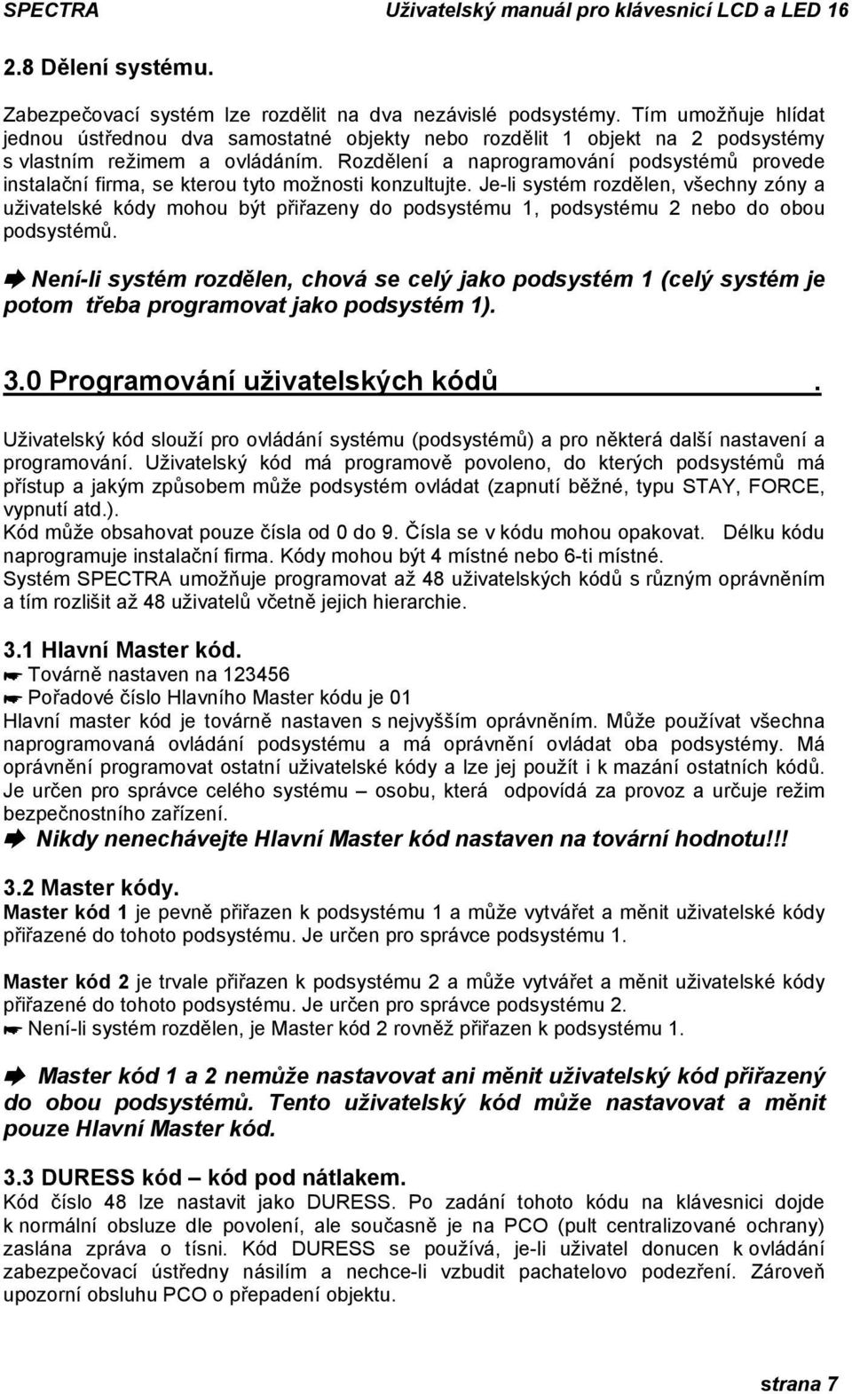 Rozdělení a naprogramování podsystémů provede instalační firma, se kterou tyto možnosti konzultujte.