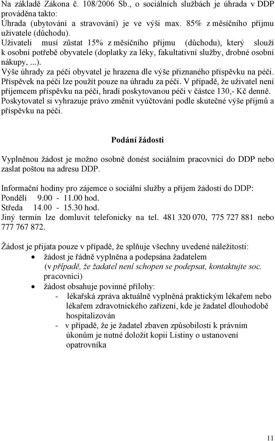 Příspěvek na péči lze použít pouze na úhradu za péči. V případě, že uživatel není příjemcem příspěvku na péči, hradí poskytovanou péči v částce 130,- Kč denně.