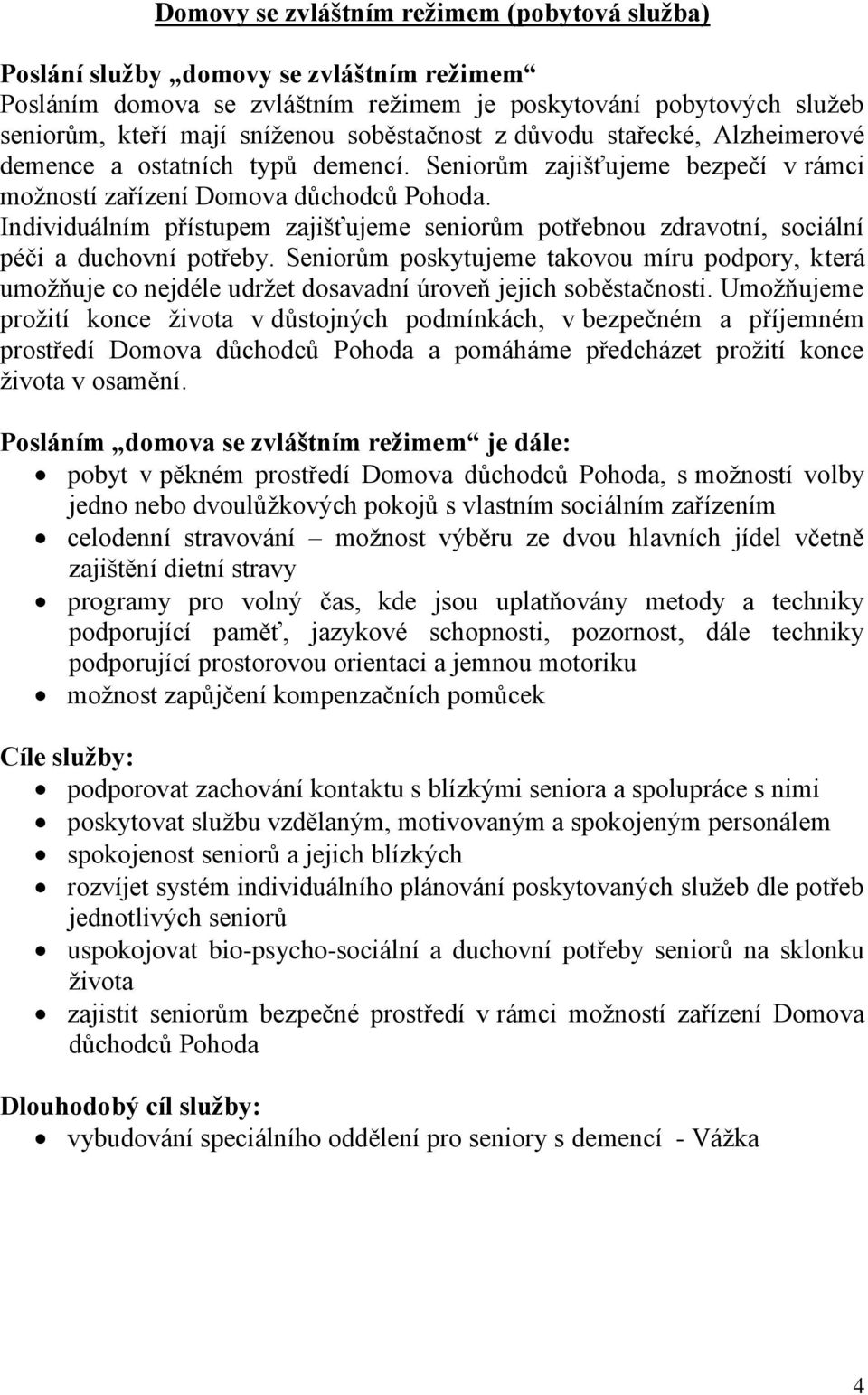 Individuálním přístupem zajišťujeme seniorům potřebnou zdravotní, sociální péči a duchovní potřeby.