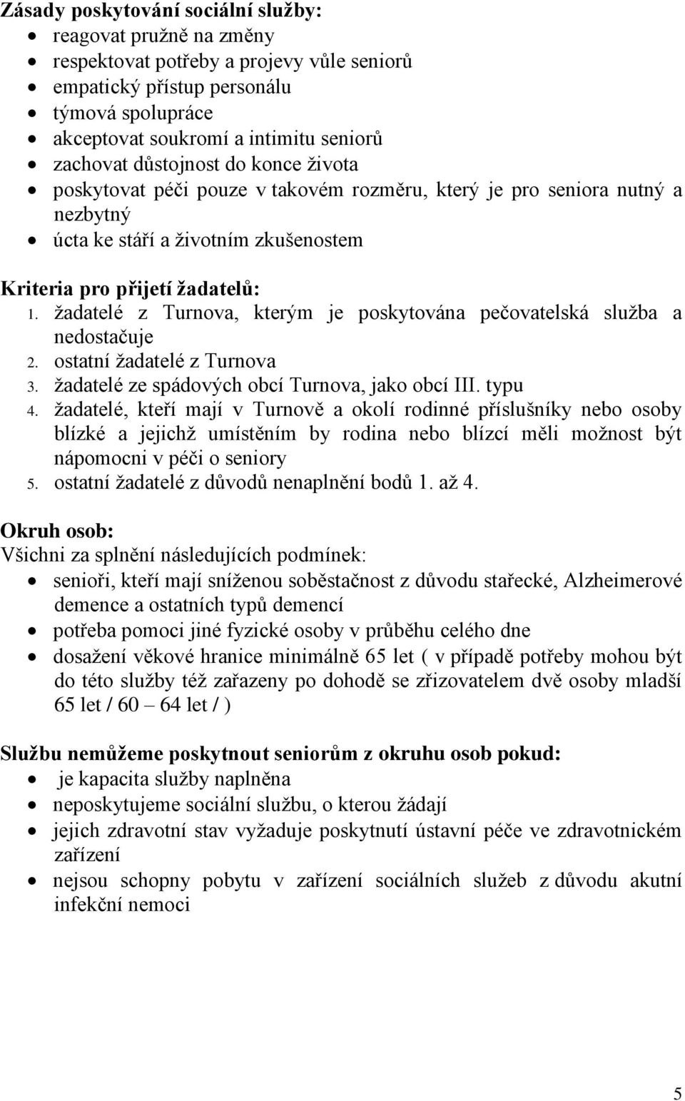 žadatelé z Turnova, kterým je poskytována pečovatelská služba a nedostačuje 2. ostatní žadatelé z Turnova 3. žadatelé ze spádových obcí Turnova, jako obcí III. typu 4.