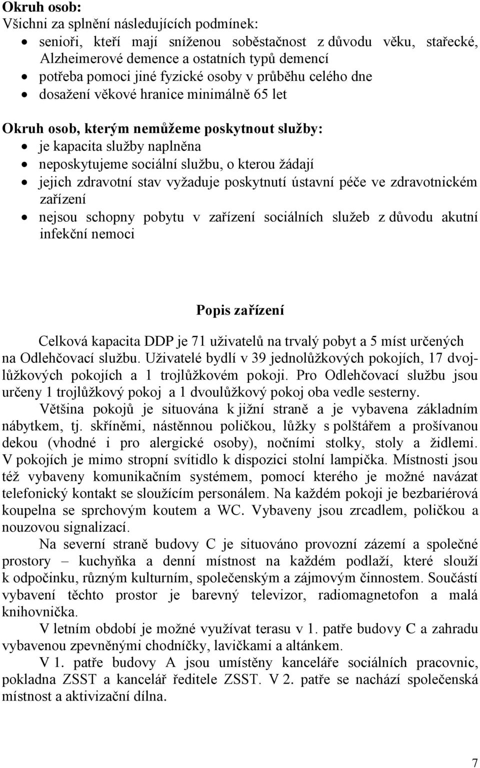 zdravotní stav vyžaduje poskytnutí ústavní péče ve zdravotnickém zařízení nejsou schopny pobytu v zařízení sociálních služeb z důvodu akutní infekční nemoci Popis zařízení Celková kapacita DDP je 71