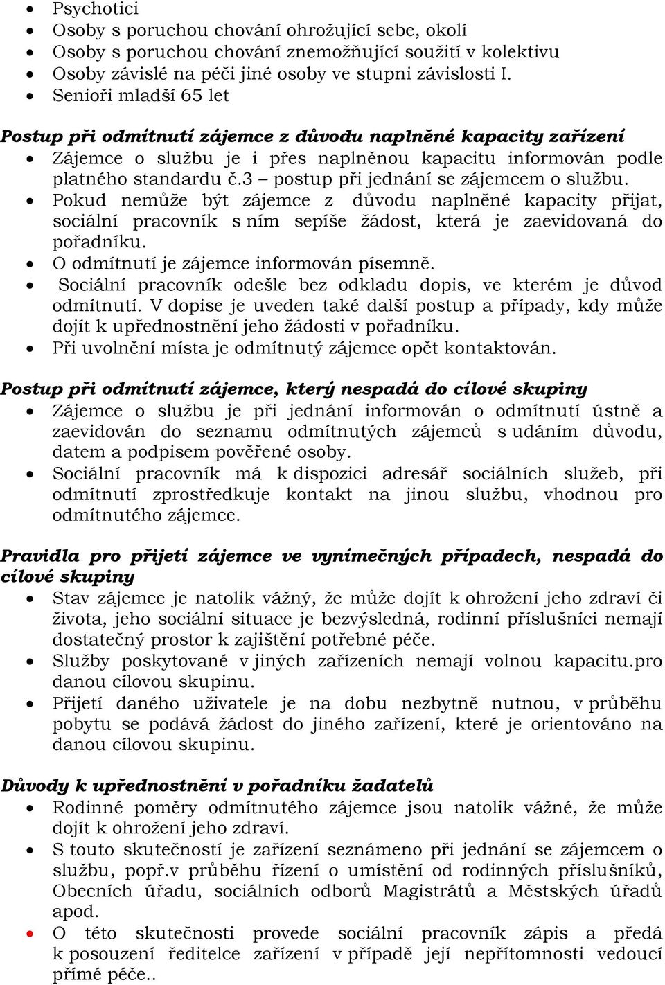 3 postup při jednání se zájemcem o službu. Pokud nemůže být zájemce z důvodu naplněné kapacity přijat, sociální pracovník s ním sepíše žádost, která je zaevidovaná do pořadníku.