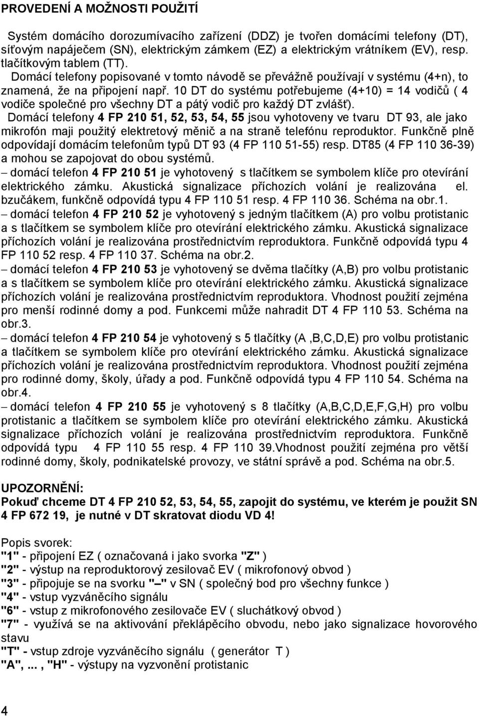 10 DT do systému potřebujeme (4+10) = 14 vodičů ( 4 vodiče společné pro všechny DT a pátý vodič pro každý DT zvlášť).