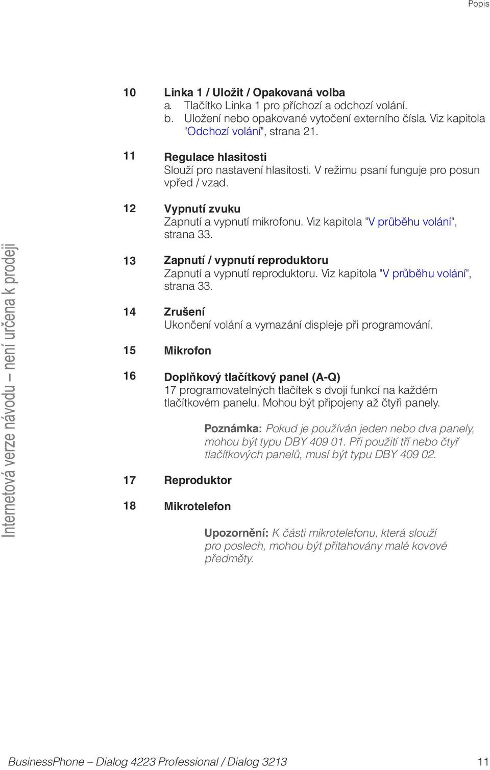 Viz kapitola " V průběhu volání", strana 33. Zapnutí / vypnutí reproduktoru Zapnutí a vypnutí reproduktoru. Viz kapitola " V průběhu volání", strana 33.