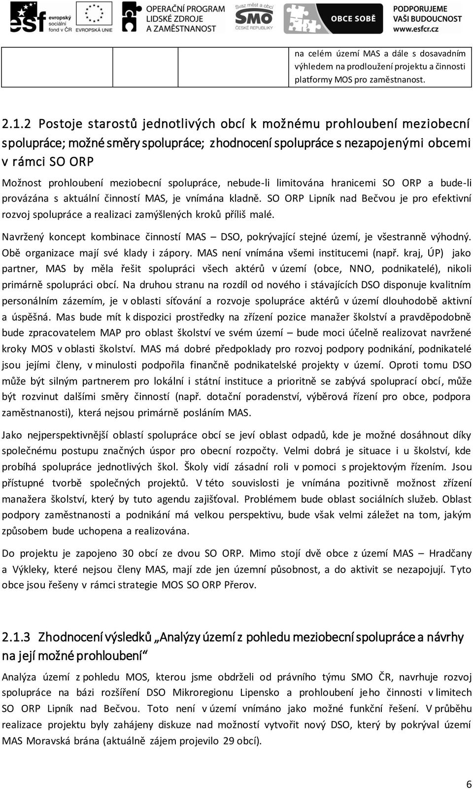 spolupráce, nebude-li limitována hranicemi SO ORP a bude-li provázána s aktuální činností MAS, je vnímána kladně.