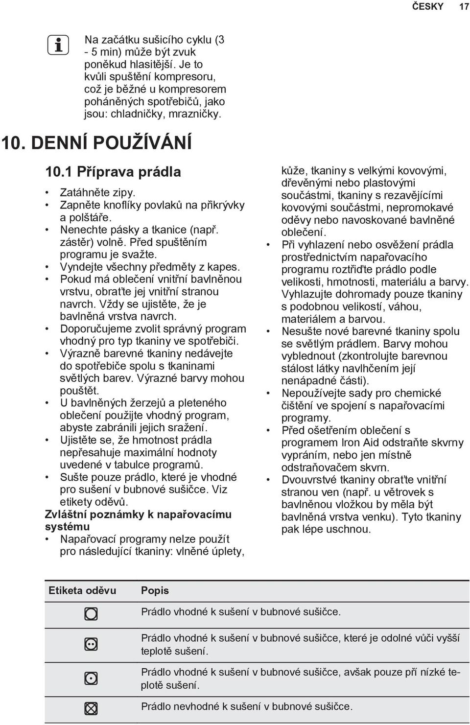 Vyndejte všechny předměty z kapes. Pokud má oblečení vnitřní bavlněnou vrstvu, obraťte jej vnitřní stranou navrch. Vždy se ujistěte, že je bavlněná vrstva navrch.