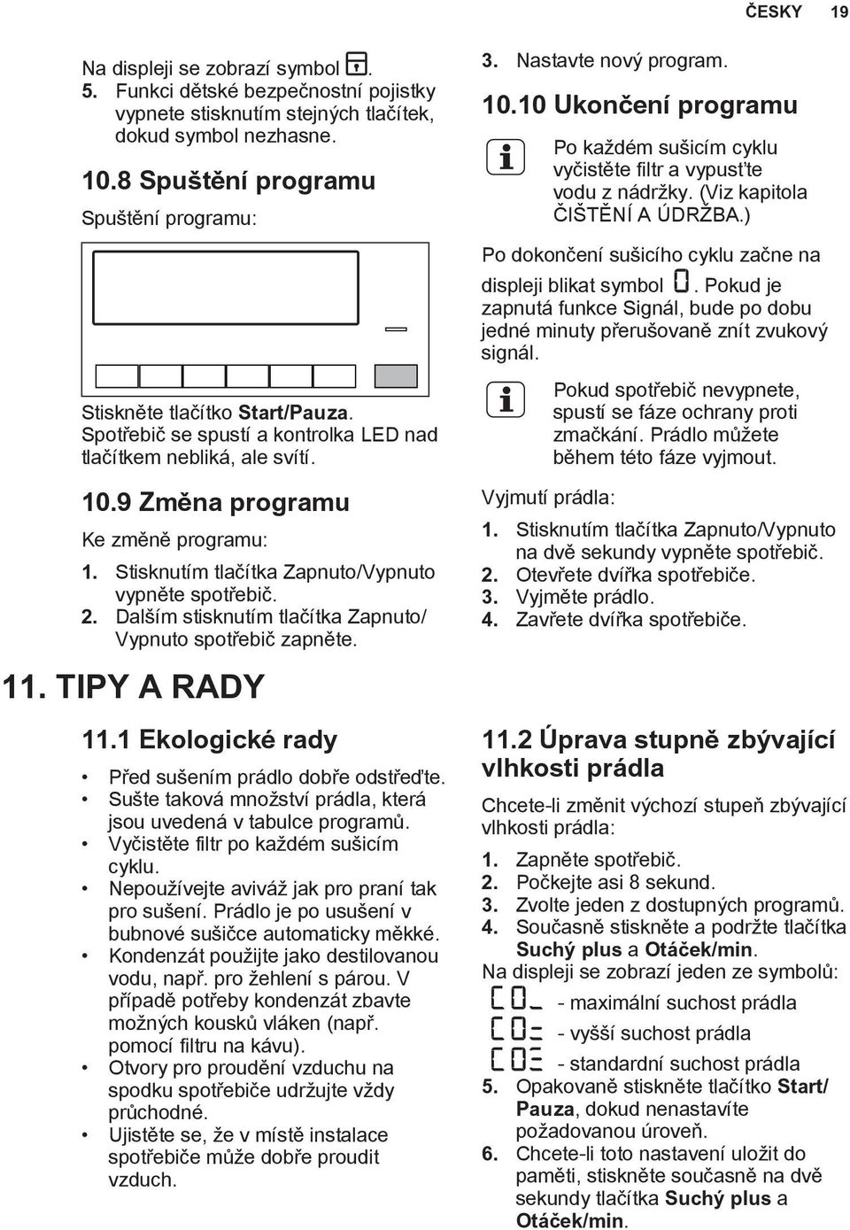 Stisknutím tlačítka Zapnuto/Vypnuto vypněte spotřebič. 2. Dalším stisknutím tlačítka Zapnuto/ Vypnuto spotřebič zapněte. 11. TIPY A RADY 11.1 Ekologické rady Před sušením prádlo dobře odstřeďte.