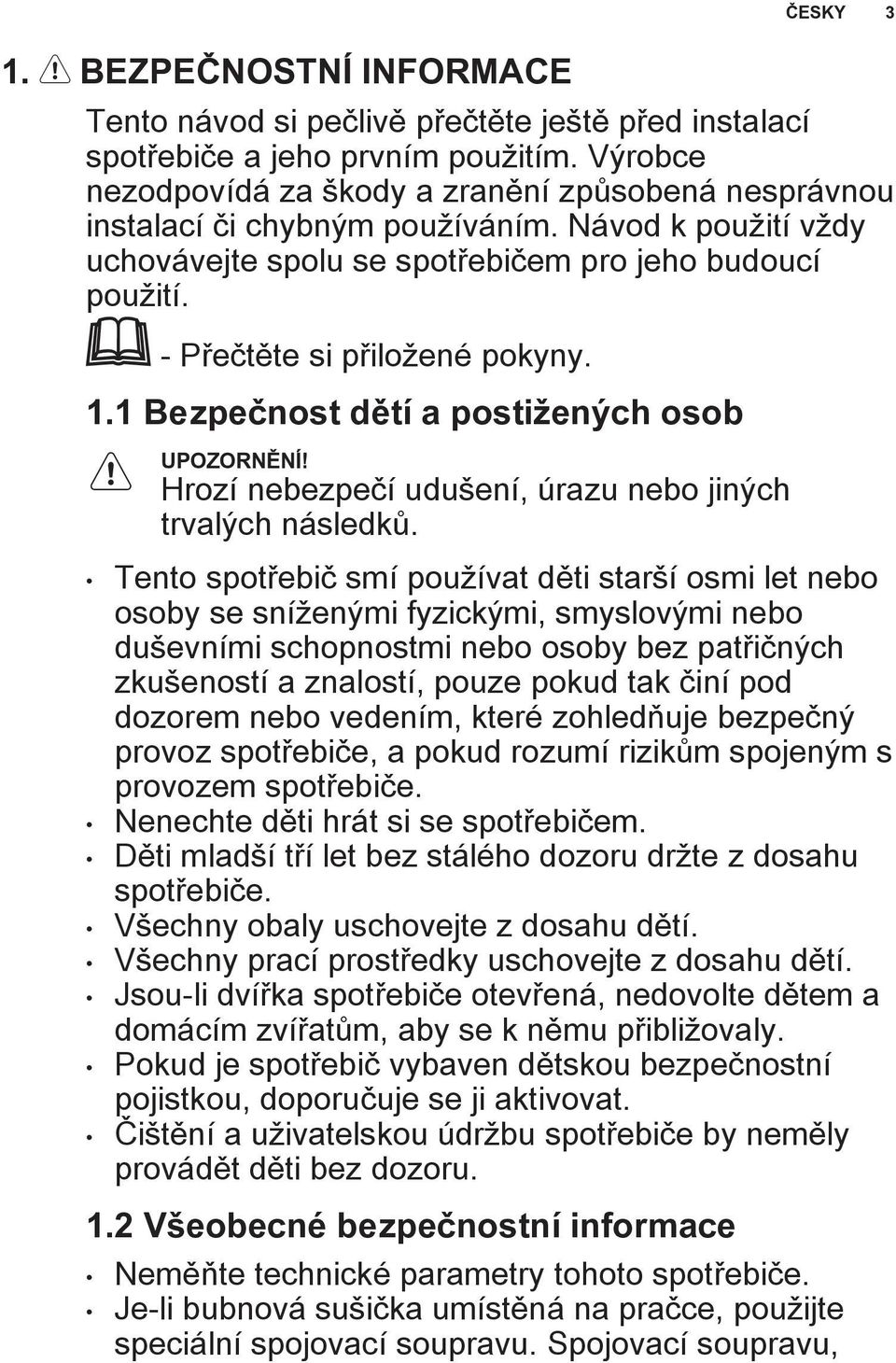 - Přečtěte si přiložené pokyny. 1.1 Bezpečnost dětí a postižených osob UPOZORNĚNÍ! Hrozí nebezpečí udušení, úrazu nebo jiných trvalých následků.