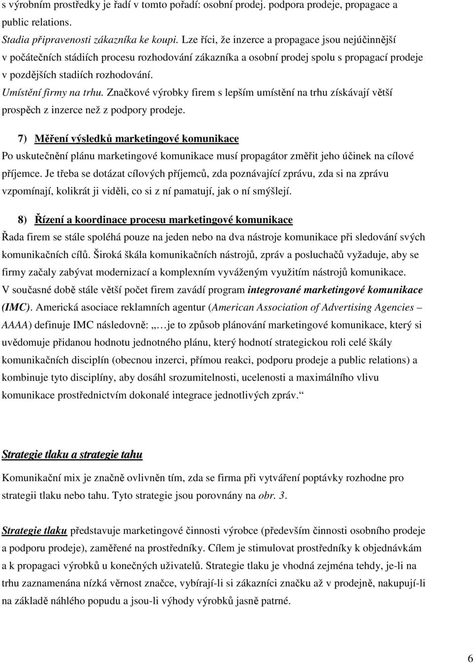 Umístění firmy na trhu. Značkové výrobky firem s lepším umístění na trhu získávají větší prospěch z inzerce než z podpory prodeje.