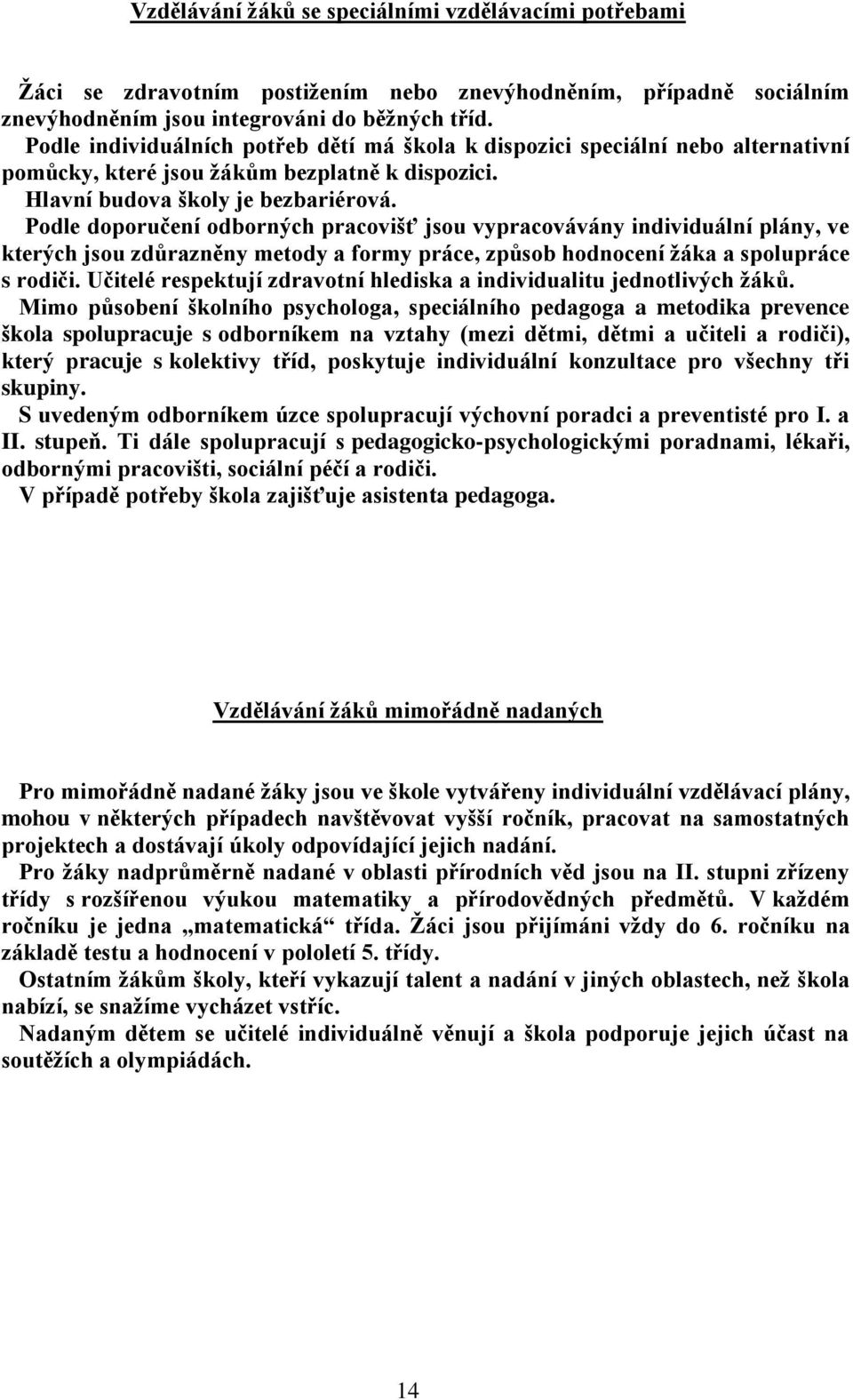 Podle doporučení odborných pracovišť jsou vypracovávány individuální plány, ve kterých jsou zdůrazněny metody a formy práce, způsob hodnocení žáka a spolupráce s rodiči.