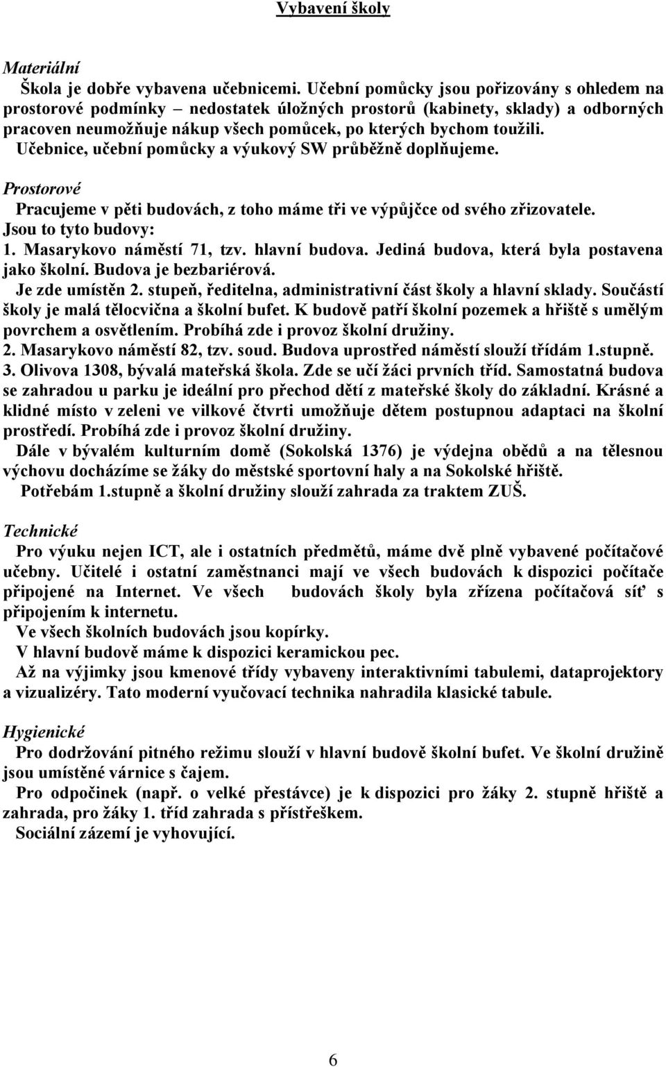 Učebnice, učební pomůcky a výukový SW průběžně doplňujeme. Prostorové Pracujeme v pěti budovách, z toho máme tři ve výpůjčce od svého zřizovatele. Jsou to tyto budovy: 1. Masarykovo náměstí 71, tzv.