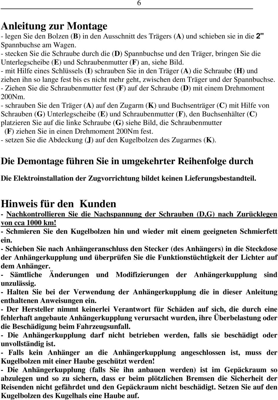 - mit Hilfe eines Schlüssels (I) schrauben Sie in den Träger (A) die Schraube (H) und ziehen ihn so lange fest bis es nicht mehr geht, zwischen dem Träger und der Spannbuchse.